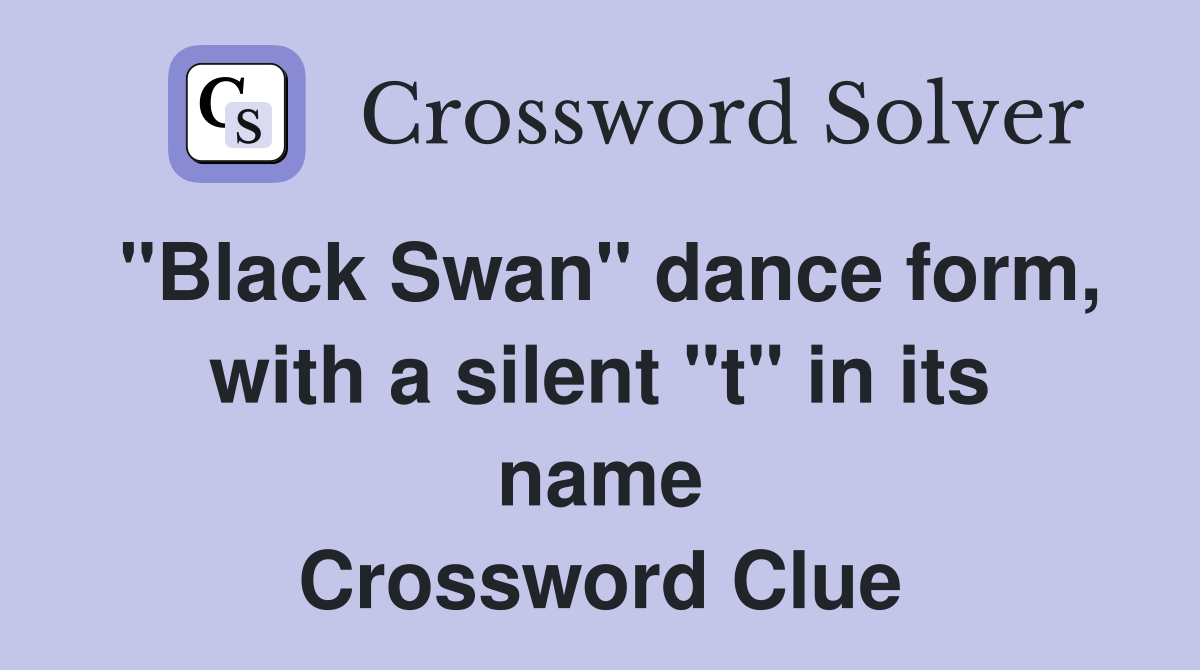 "Black Swan" dance form, with a silent "t" in its name Crossword Clue