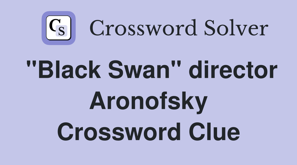 "Black Swan" director Aronofsky Crossword Clue