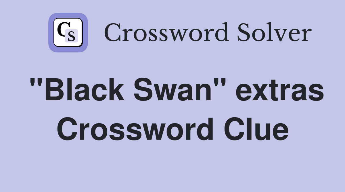 "Black Swan" extras Crossword Clue