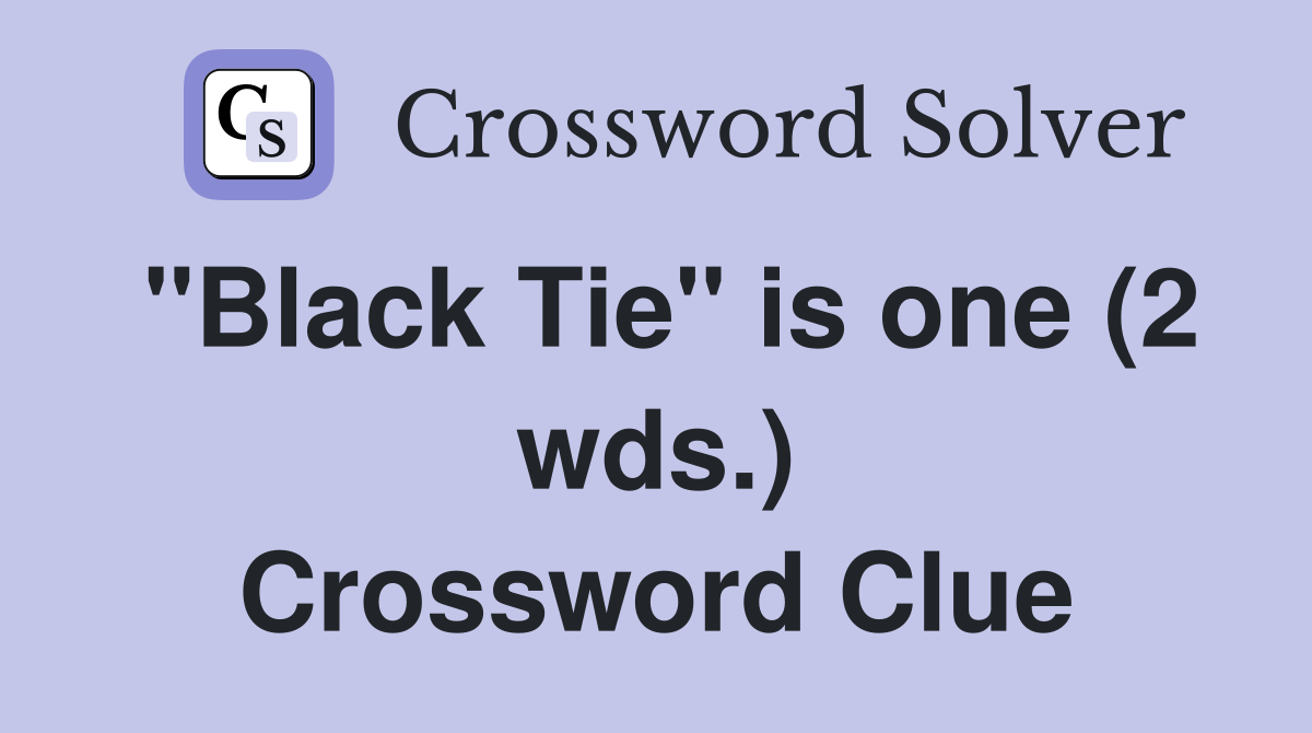 "Black Tie" is one (2 wds.) Crossword Clue