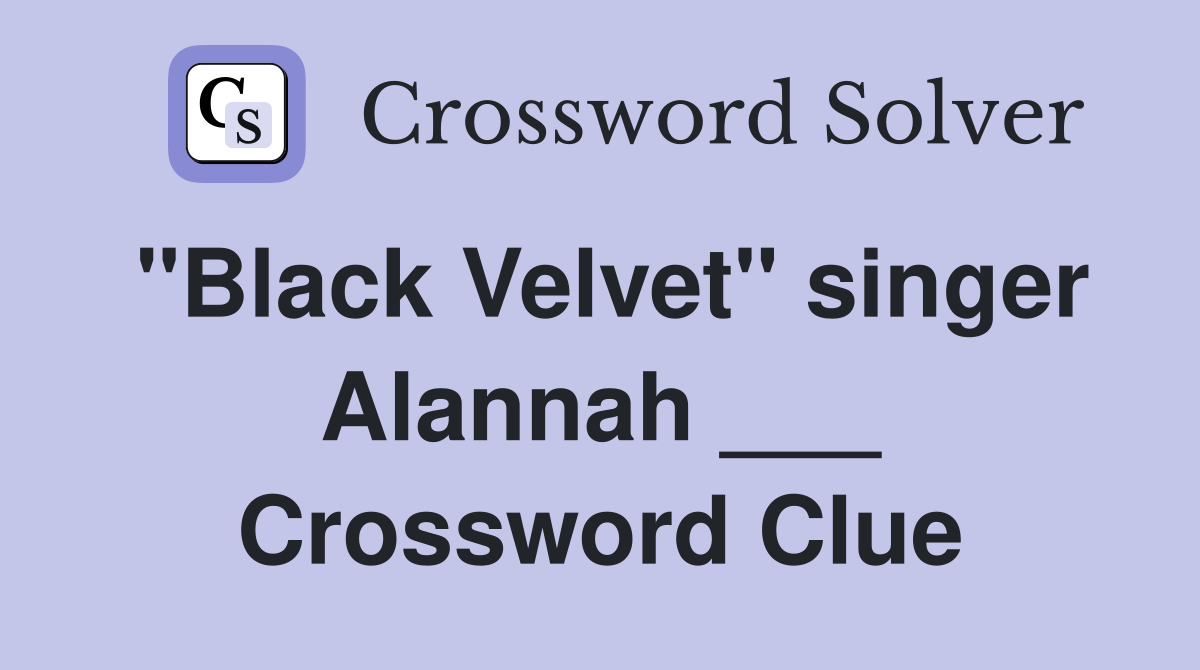 "Black Velvet" singer Alannah ___ Crossword Clue