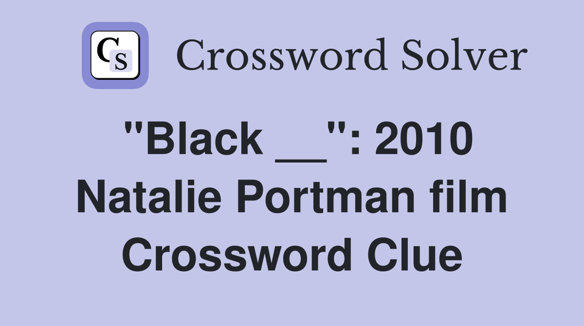 "Black __": 2010 Natalie Portman film Crossword Clue