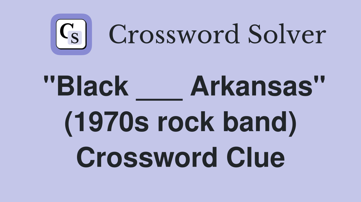 "Black ___ Arkansas" (1970s rock band) Crossword Clue