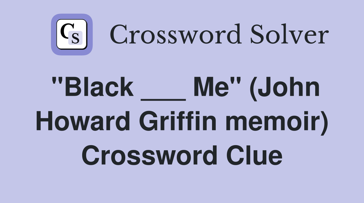 "Black ___ Me" (John Howard Griffin memoir) Crossword Clue