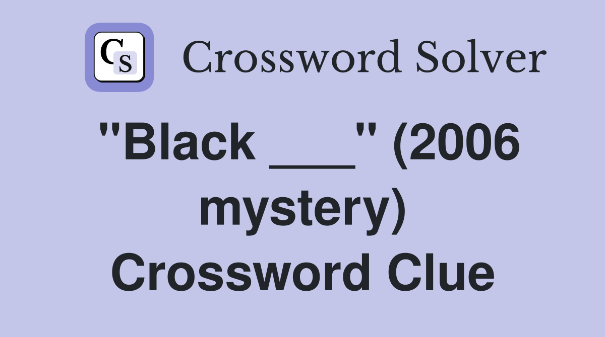 "Black ___" (2006 mystery) Crossword Clue