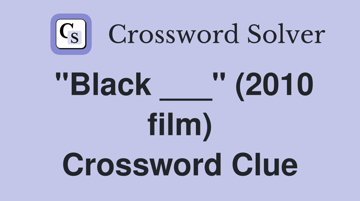 "Black ___" (2010 film) Crossword Clue