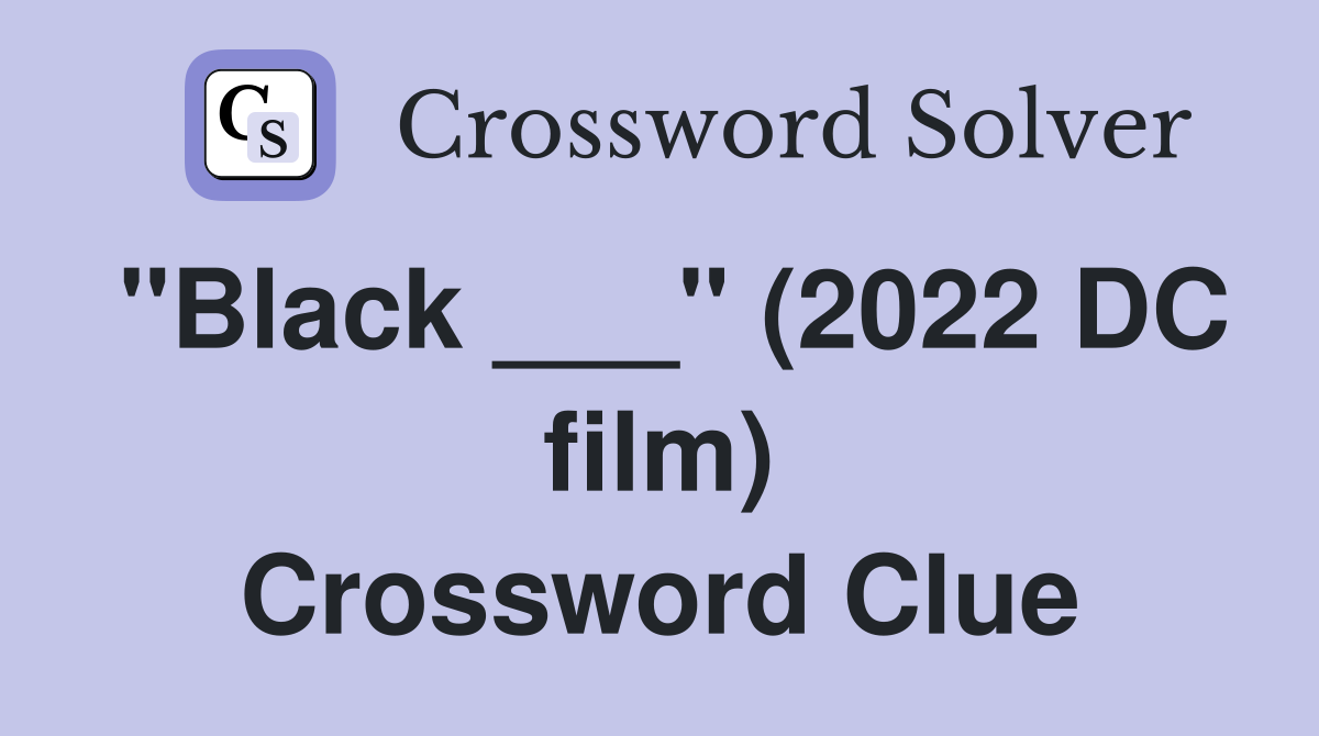 "Black ___" (2022 DC film) Crossword Clue