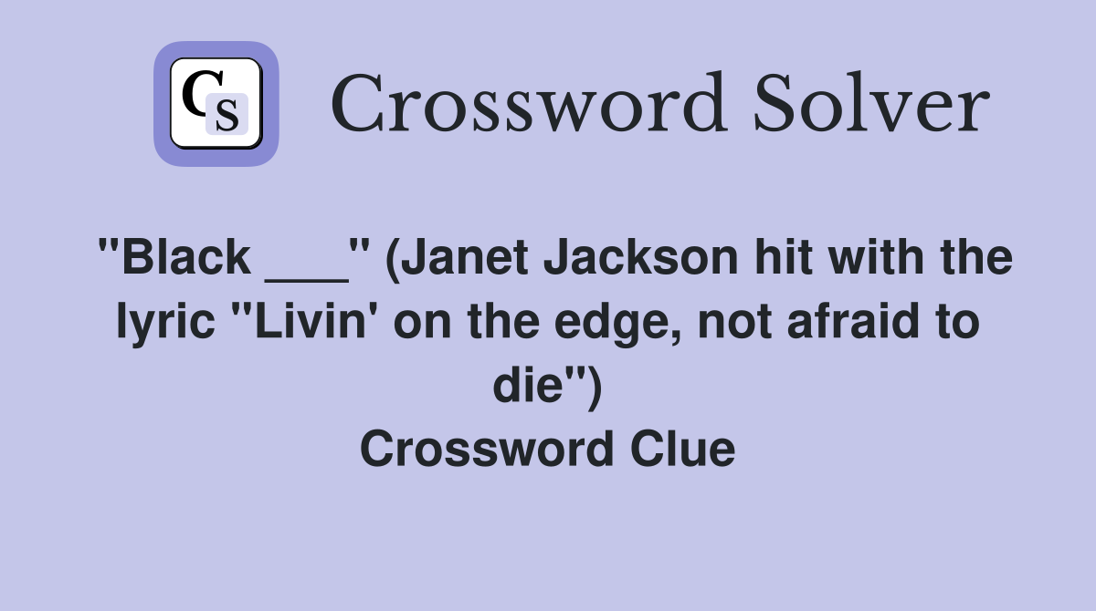 "Black ___" (Janet Jackson hit with the lyric "Livin' on the edge, not afraid to die") Crossword Clue