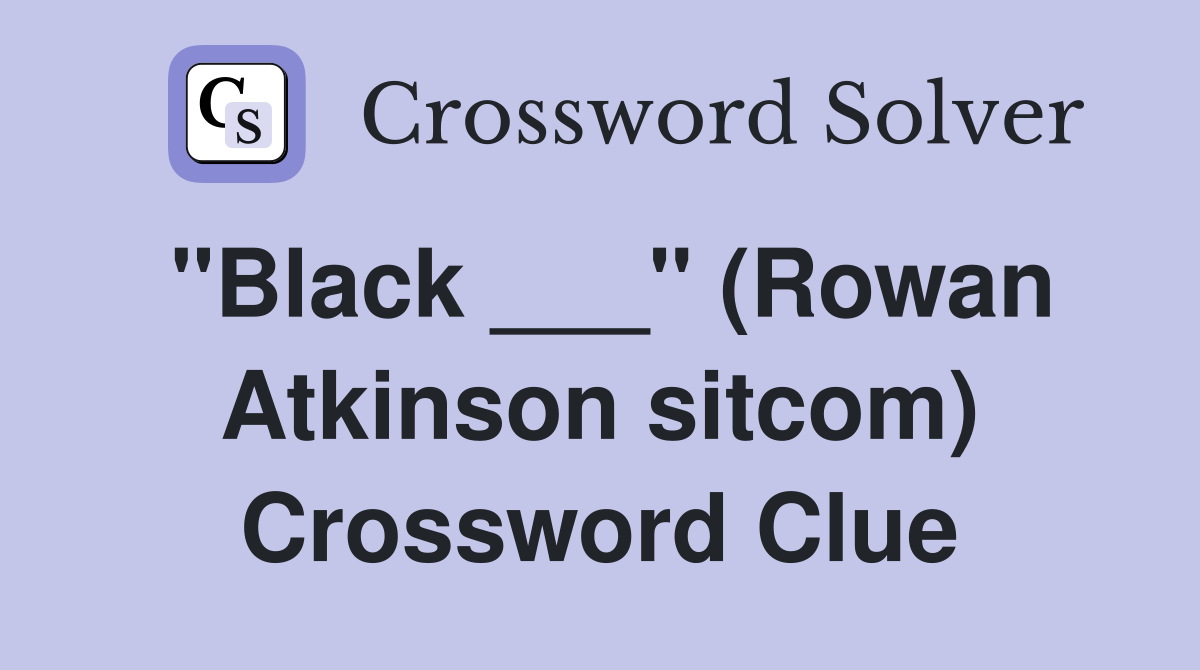 "Black ___" (Rowan Atkinson sitcom) Crossword Clue
