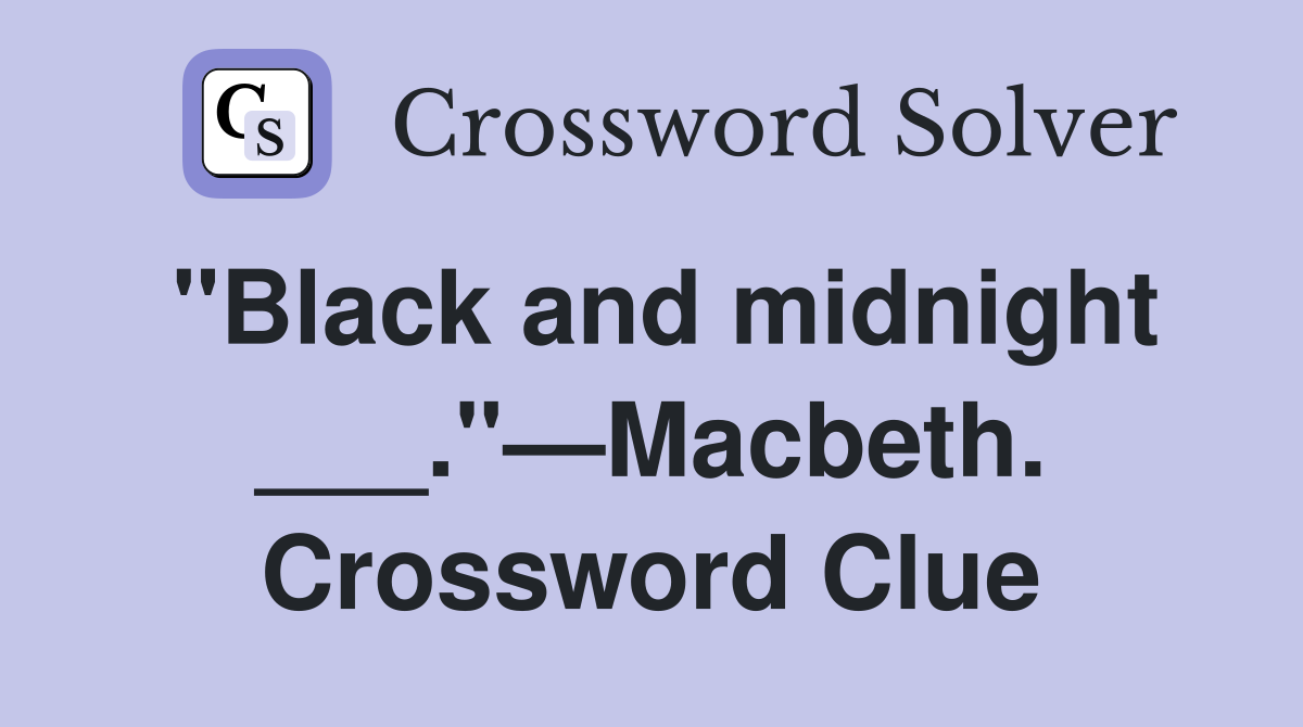 "Black and midnight ___."—Macbeth. Crossword Clue