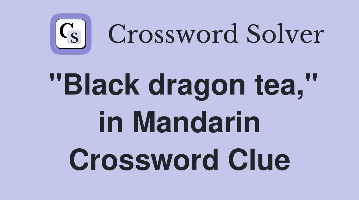 "Black dragon tea," in Mandarin Crossword Clue