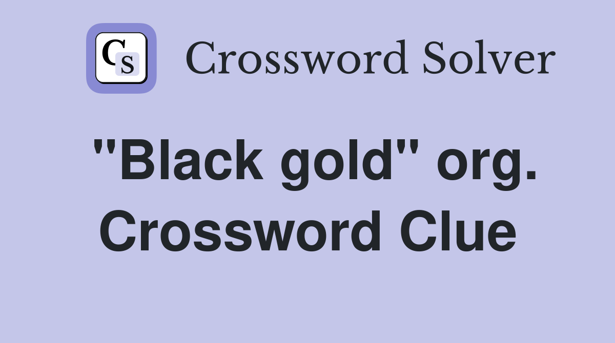 "Black gold" org. Crossword Clue