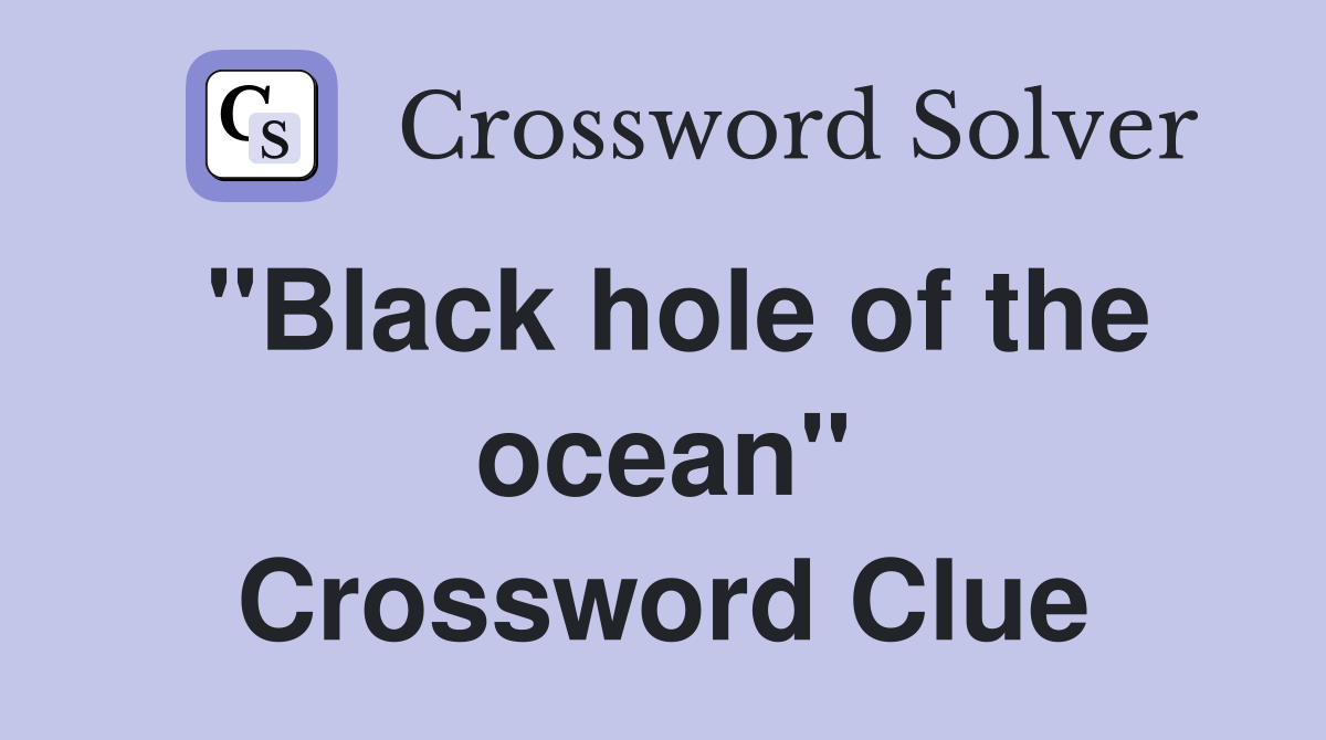 "Black hole of the ocean" Crossword Clue