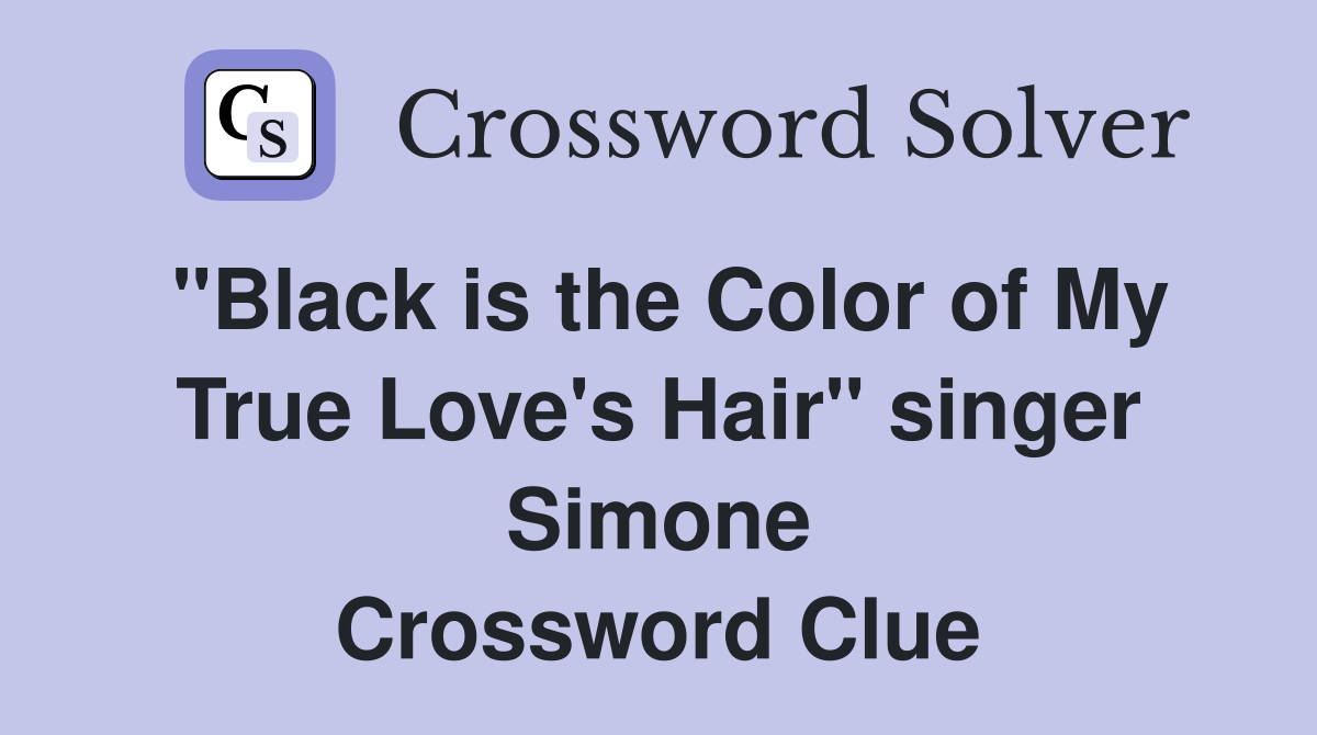 "Black is the Color of My True Love's Hair" singer Simone Crossword Clue
