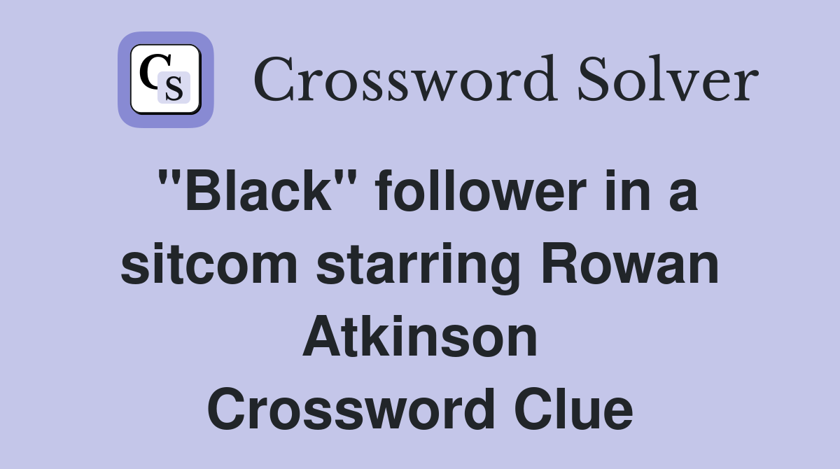 "Black" follower in a sitcom starring Rowan Atkinson Crossword Clue