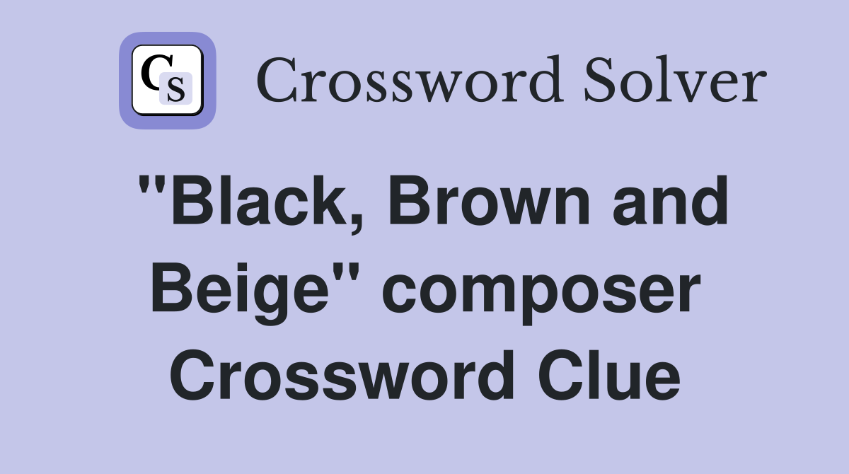 "Black, Brown and Beige" composer Crossword Clue