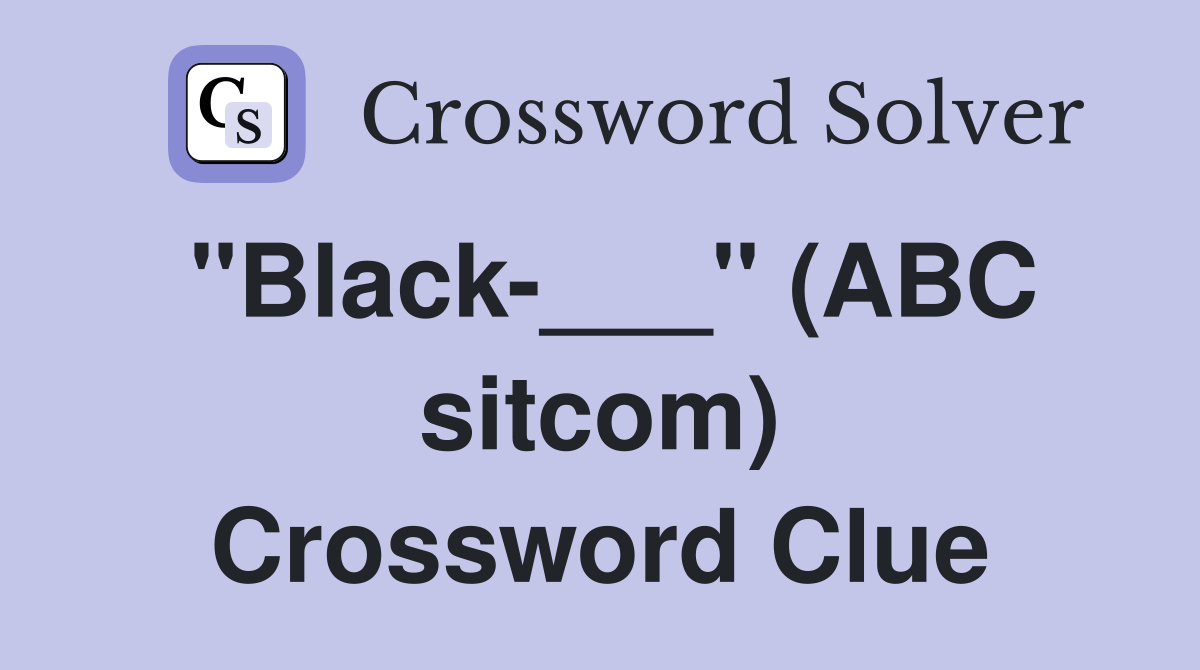 "Black-___" (ABC sitcom) Crossword Clue
