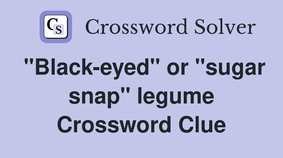 "Black-eyed" or "sugar snap" legume Crossword Clue