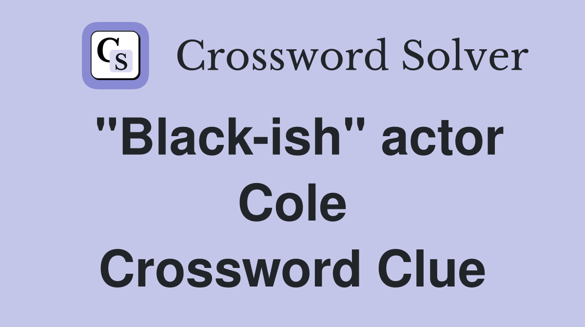 "Black-ish" actor Cole Crossword Clue