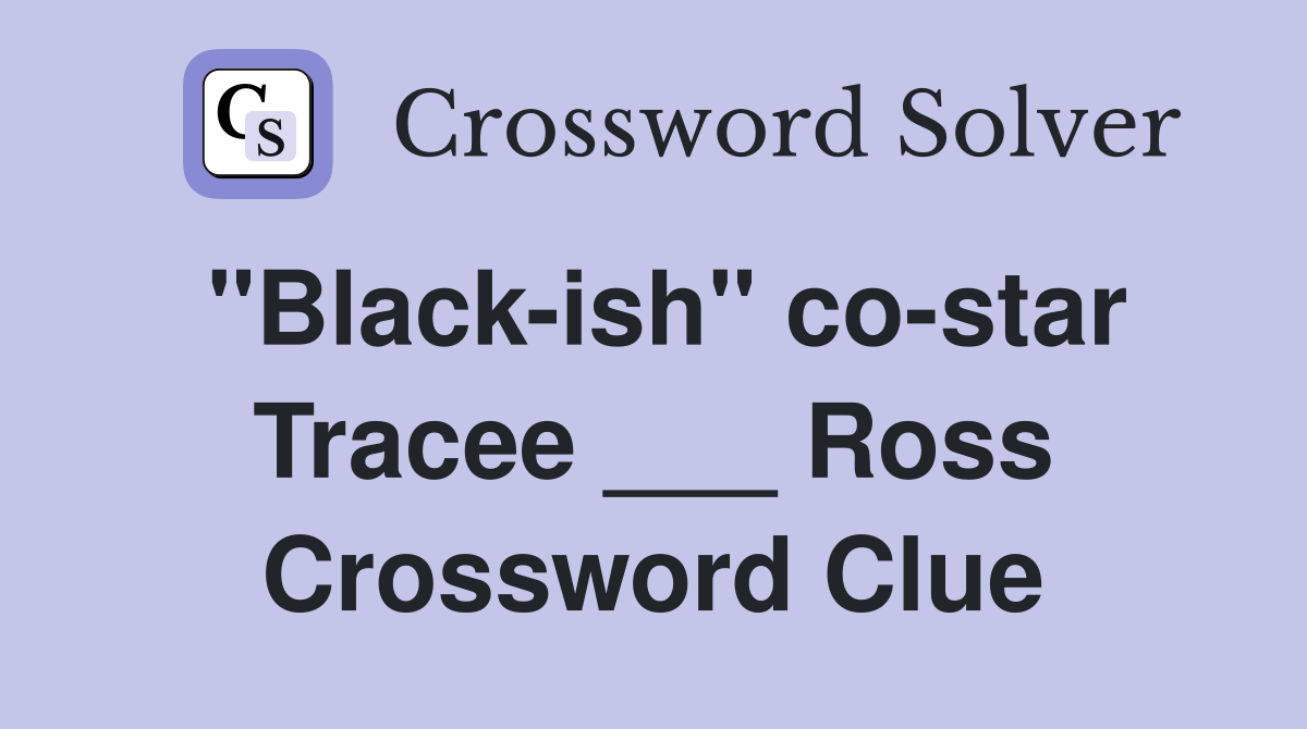 "Black-ish" co-star Tracee ___ Ross Crossword Clue