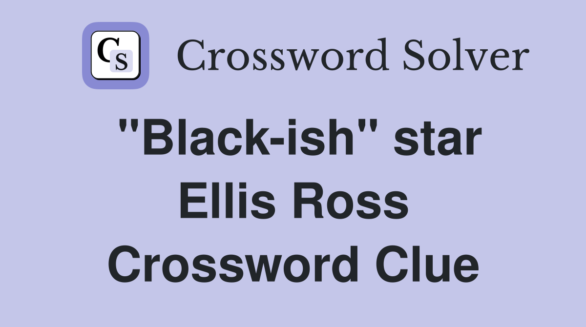 "Black-ish" star Ellis Ross Crossword Clue