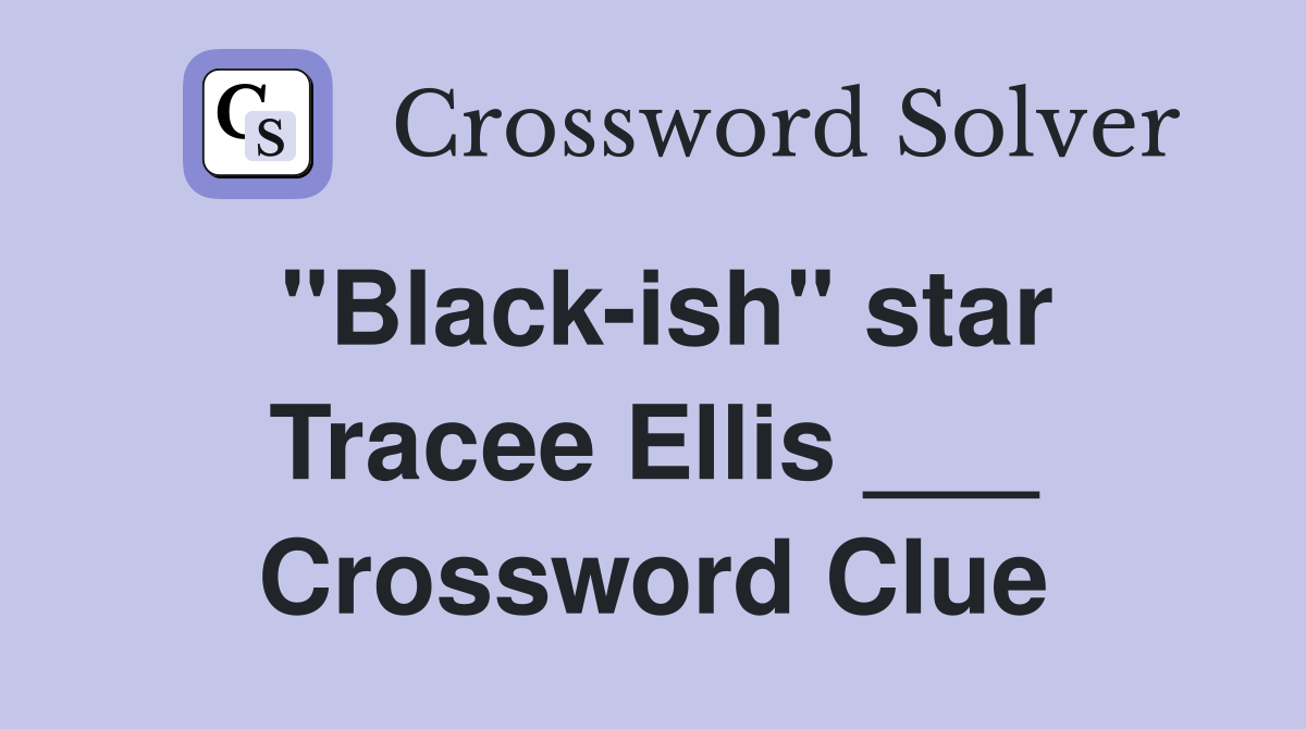 "Black-ish" star Tracee Ellis ___ Crossword Clue