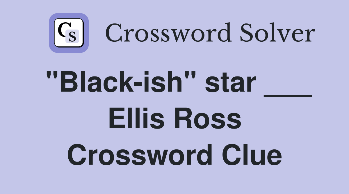 "Black-ish" star ___ Ellis Ross Crossword Clue