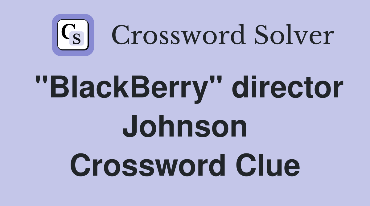 "BlackBerry" director Johnson Crossword Clue
