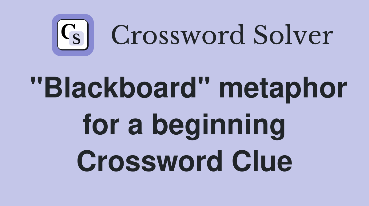 "Blackboard" metaphor for a beginning Crossword Clue
