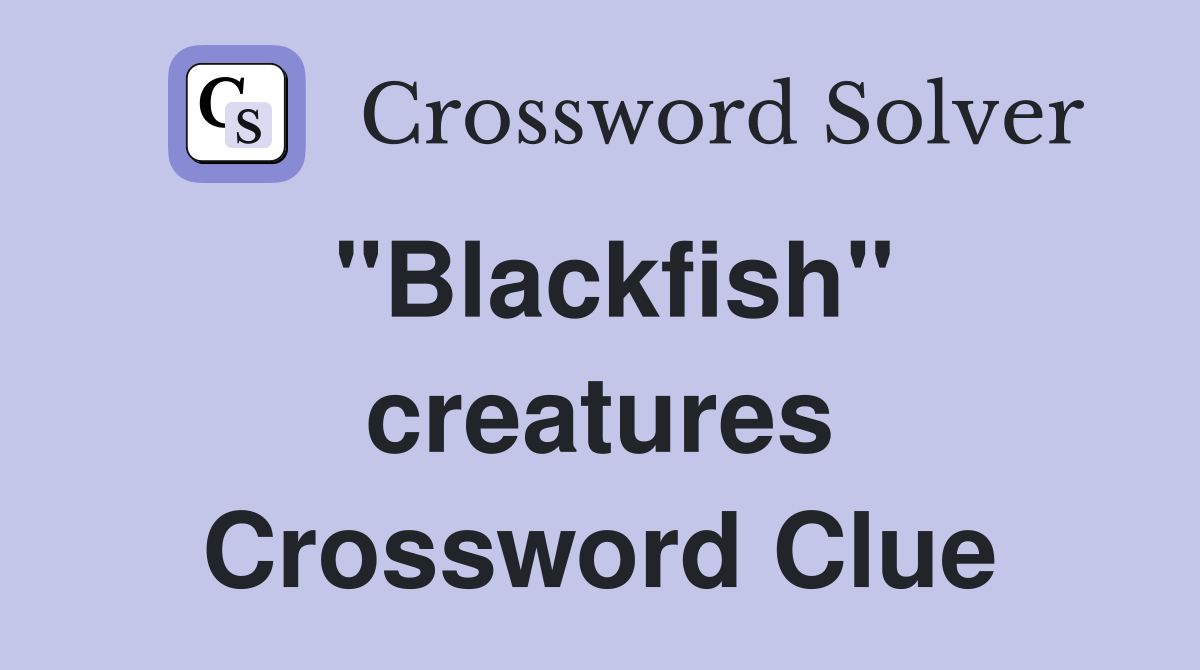 "Blackfish" creatures Crossword Clue