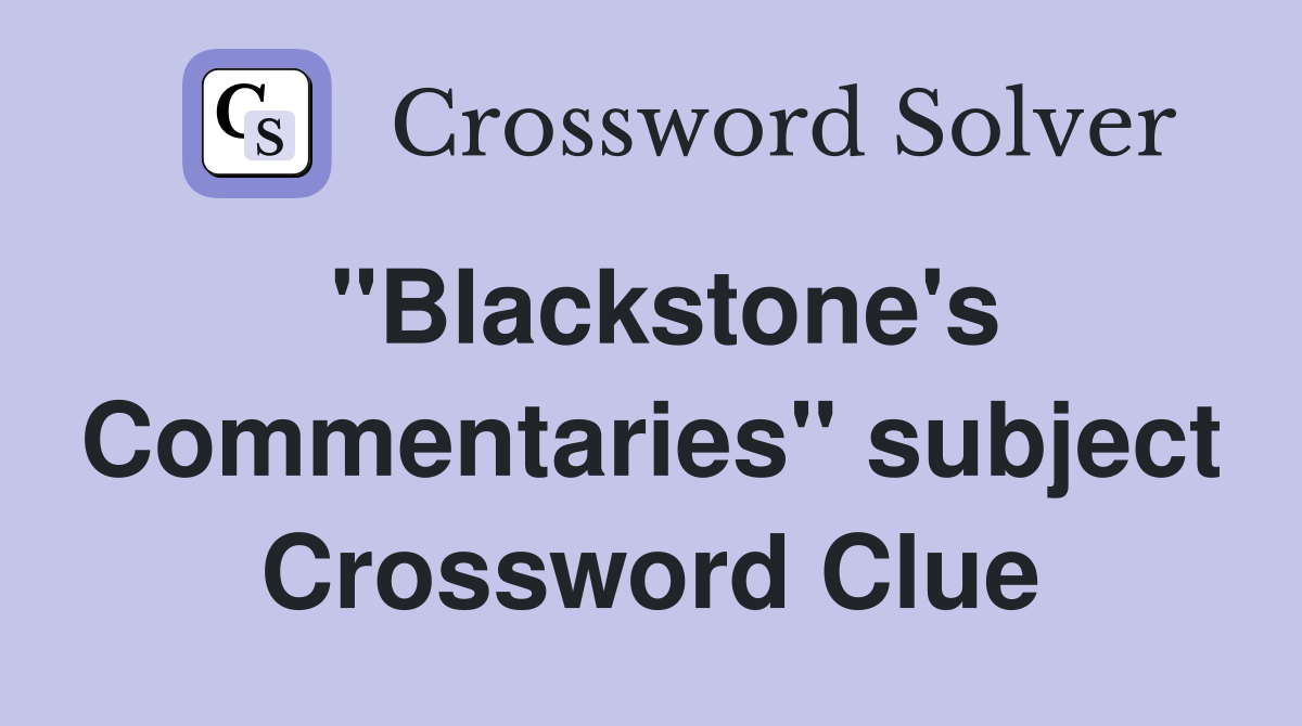 "Blackstone's Commentaries" subject Crossword Clue