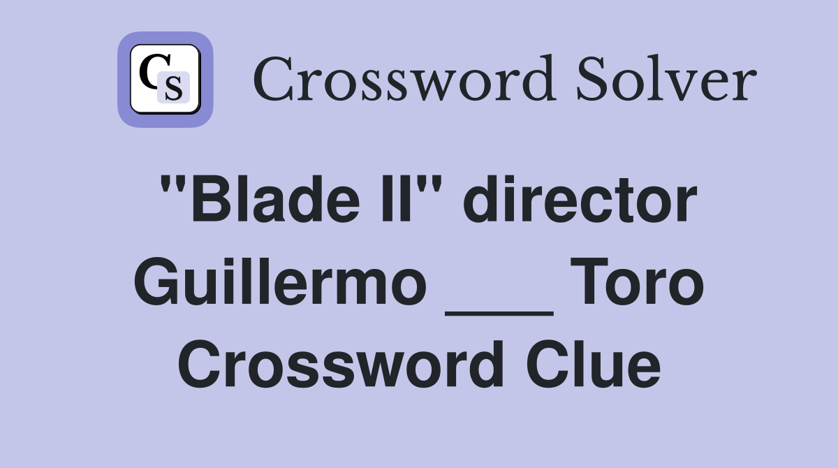 "Blade II" director Guillermo ___ Toro Crossword Clue
