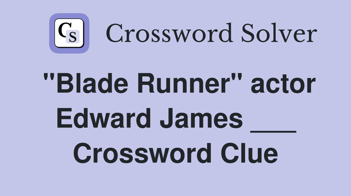 "Blade Runner" actor Edward James ___ Crossword Clue