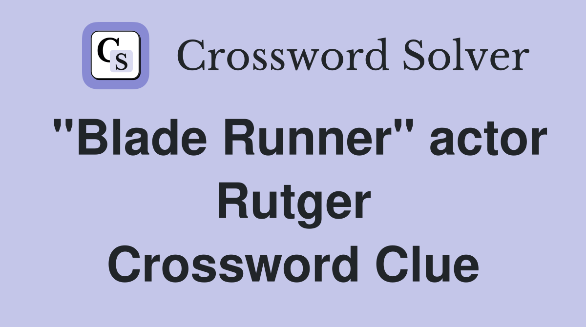 "Blade Runner" actor Rutger Crossword Clue