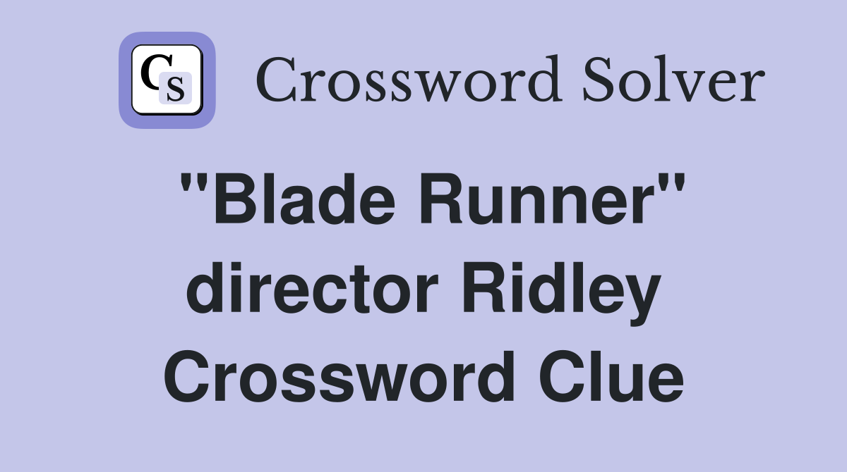 "Blade Runner" director Ridley Crossword Clue