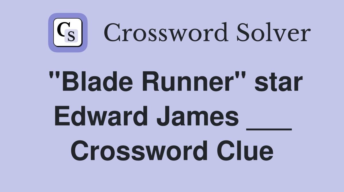 "Blade Runner" star Edward James ___ Crossword Clue