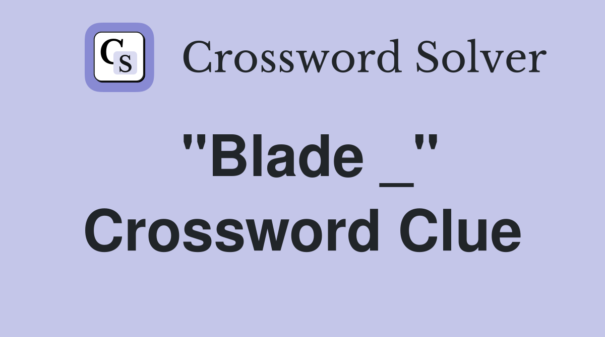 "Blade _" Crossword Clue