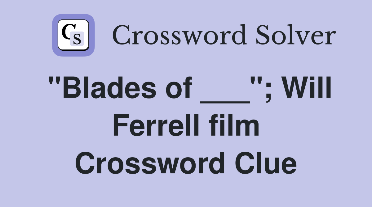 "Blades of ___"; Will Ferrell film Crossword Clue
