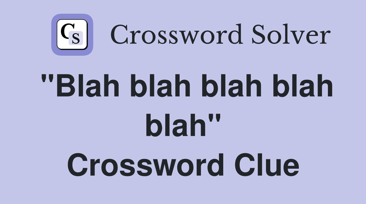 "Blah blah blah blah blah" Crossword Clue