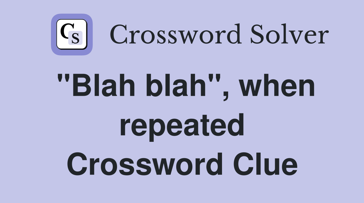 "Blah blah", when repeated Crossword Clue
