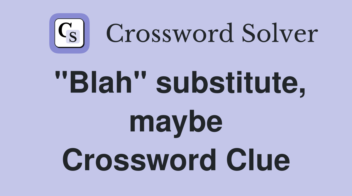 "Blah" substitute, maybe Crossword Clue