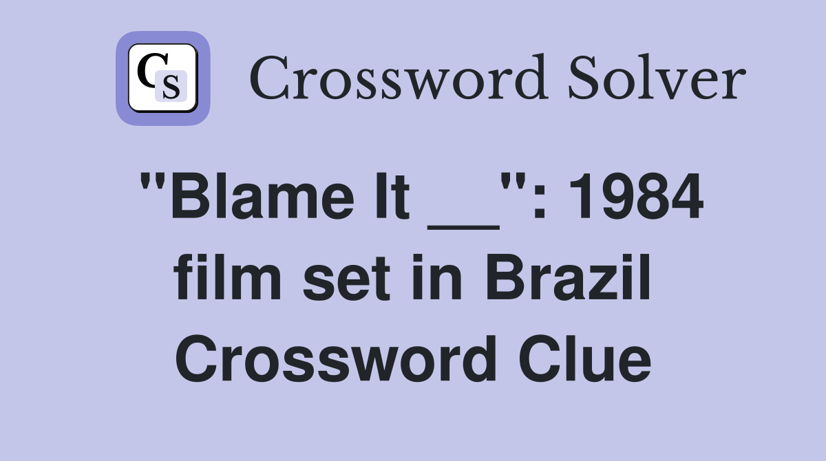 "Blame It __": 1984 film set in Brazil Crossword Clue