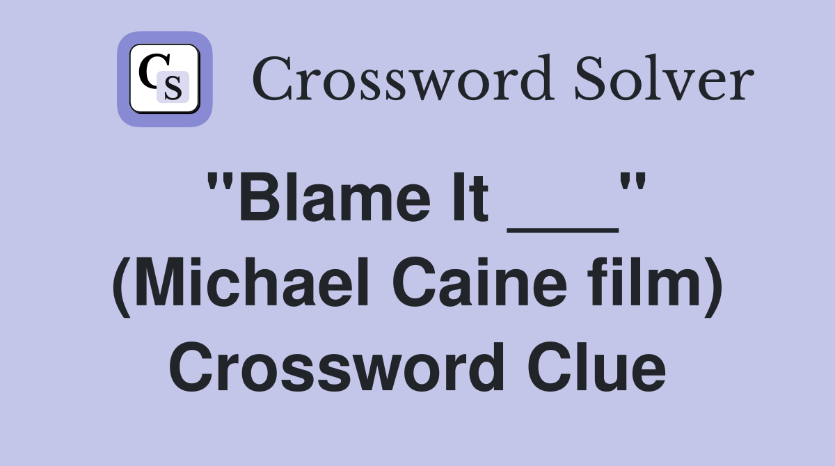 "Blame It ___" (Michael Caine film) Crossword Clue