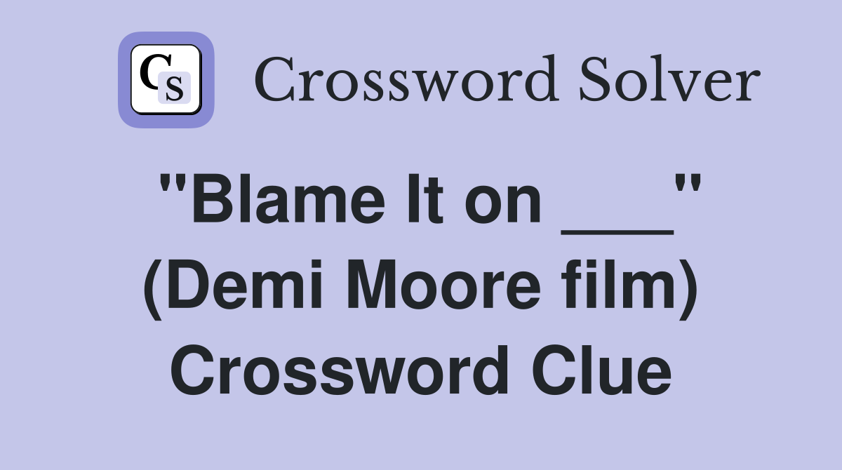 "Blame It on ___" (Demi Moore film) Crossword Clue