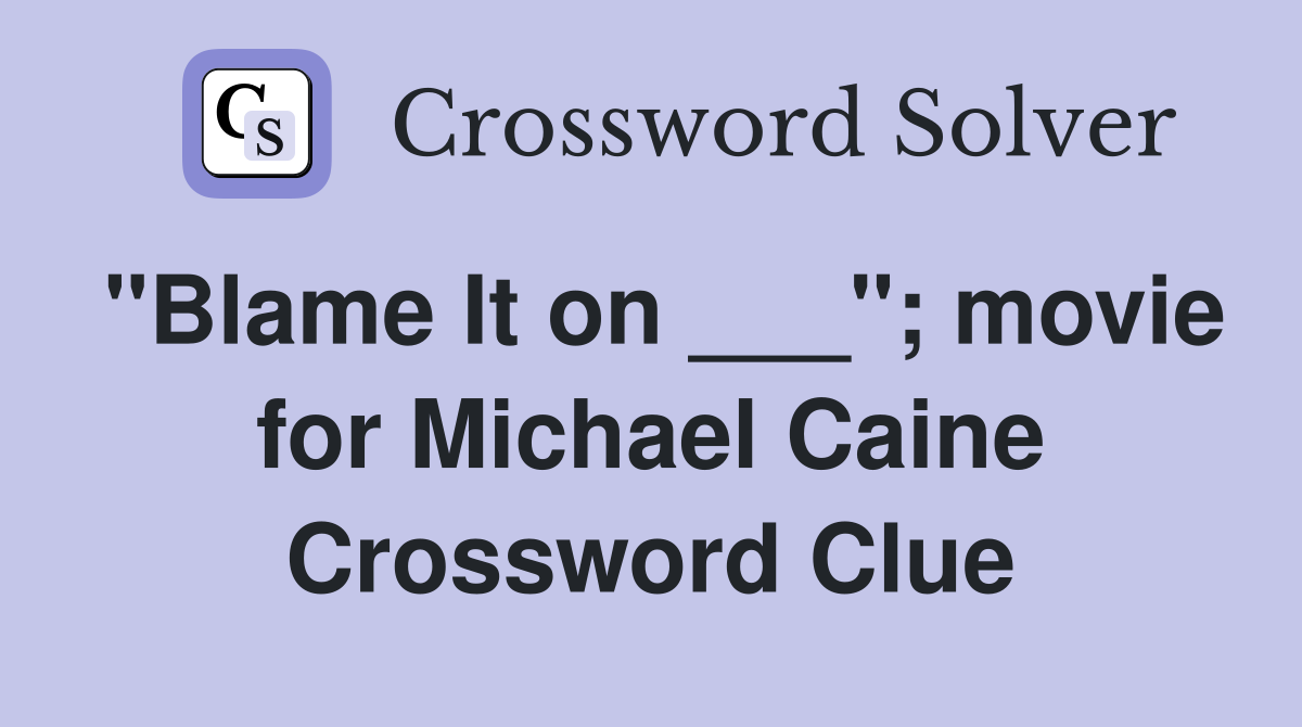 "Blame It on ___"; movie for Michael Caine Crossword Clue