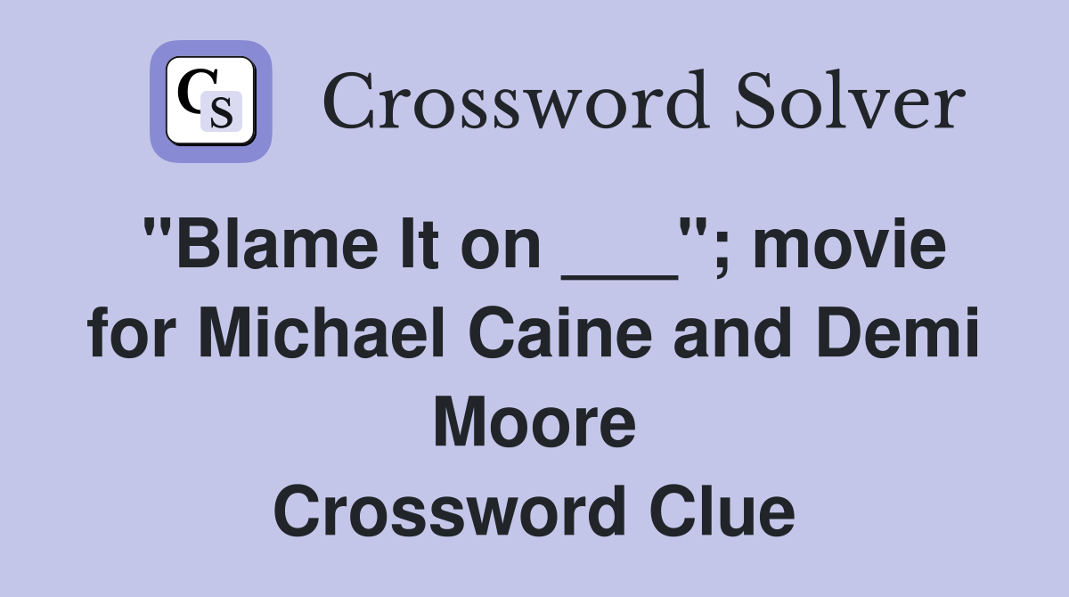 "Blame It on ___"; movie for Michael Caine and Demi Moore Crossword Clue