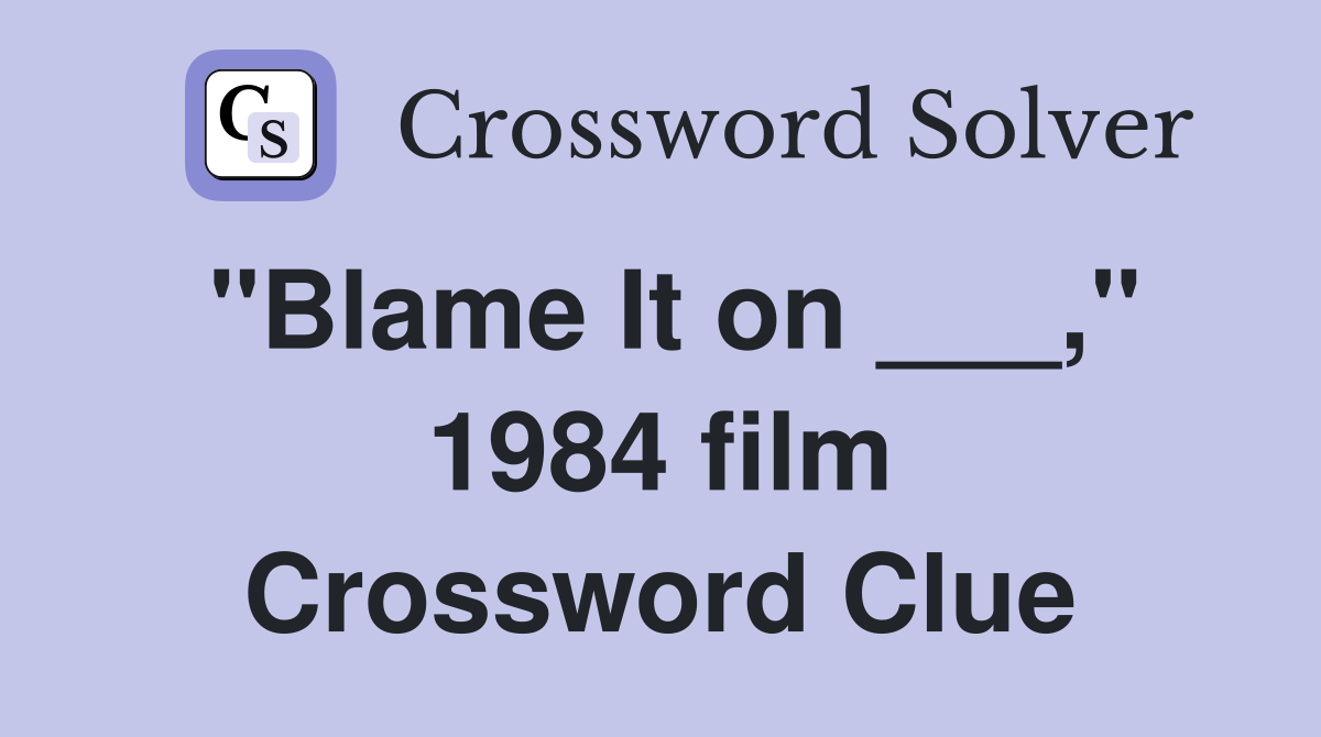 "Blame It on ___," 1984 film Crossword Clue