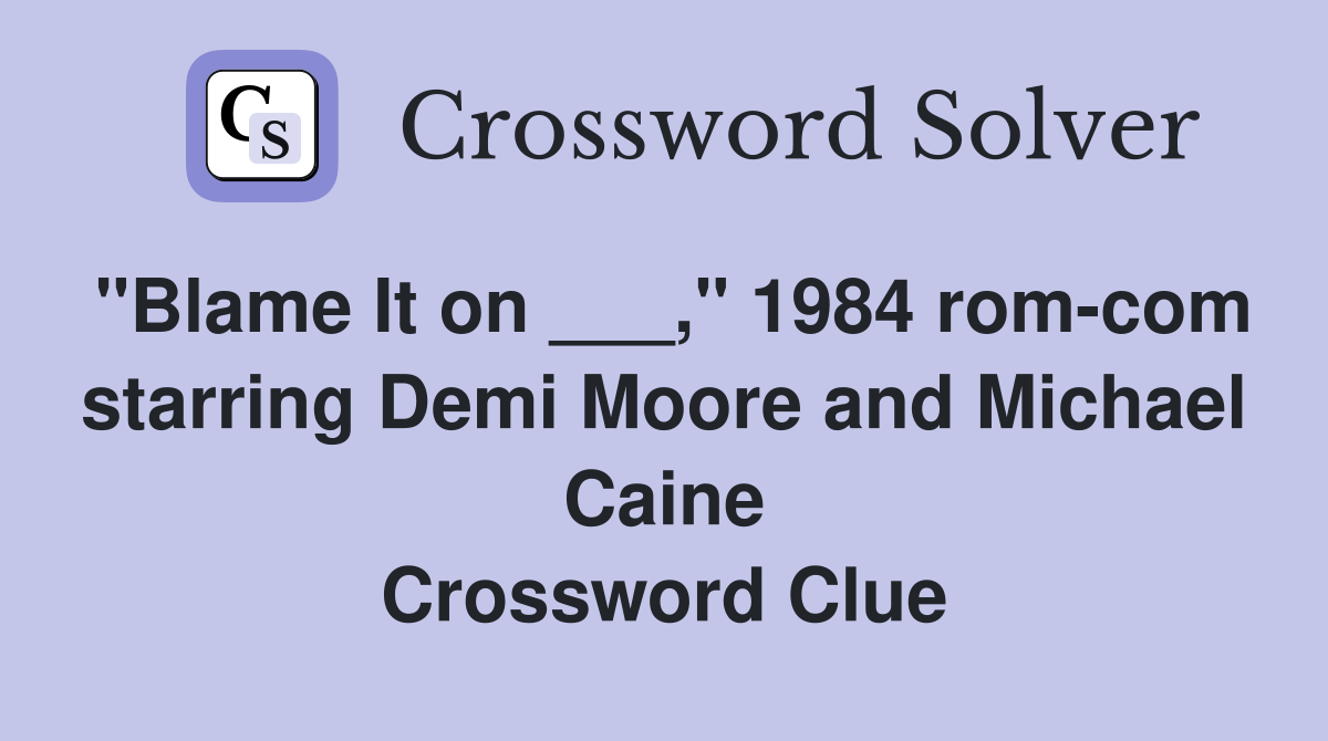 "Blame It on ___," 1984 rom-com starring Demi Moore and Michael Caine Crossword Clue