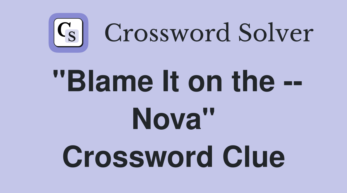 "Blame It on the -- Nova" Crossword Clue