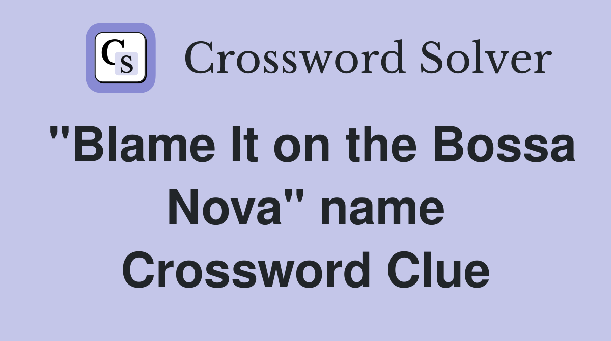 "Blame It on the Bossa Nova" name Crossword Clue